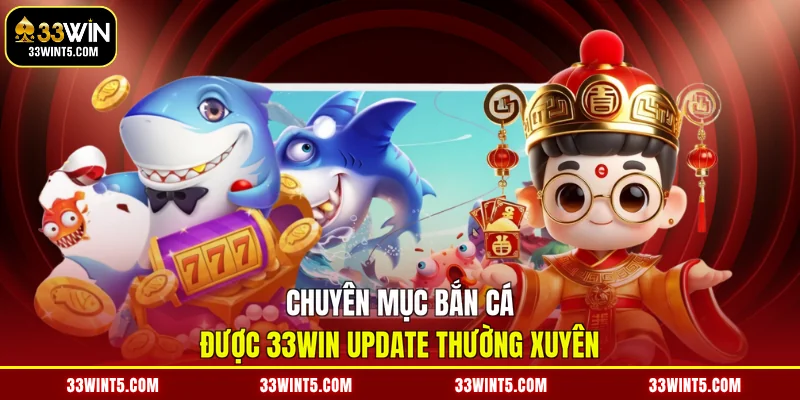 Chuyên mục bắn cá được 33WIN update thường xuyên