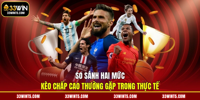 So sánh hai mức kèo chấp cao thường gặp trong thực tế