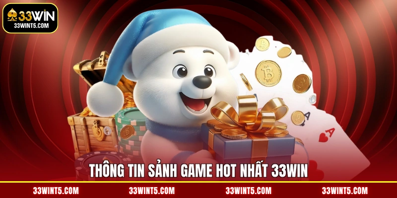Thông tin sảnh game hot nhất 33WIN
